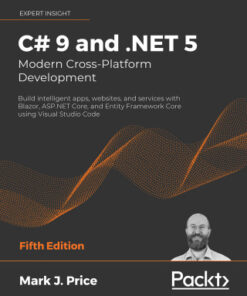 C# 9 and .NET 5 – Modern Cross-Platform Development 5th Edition Build intelligent apps, websites, and services with Blazor, ASP.NET Core, and Entity Framework Core using Visual Studio Code, 5th Edition - Original PDF