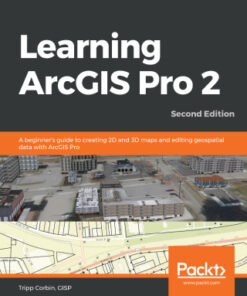 Learning ArcGIS Pro 2: A Beginner's Guide to Creating 2D and 3D Maps and Editing Geospatial Data with ArcGIS Pro 2nd Edition - Original PDF