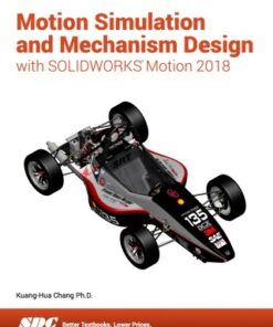 Motion Simulation and Mechanism Design with SOLIDWORKS Motion 2018 7th Edition - Original PDF