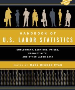 Handbook of U.S. Labor Statistics 2018 , Employment, Earnings, Prices, Productivity, and Other Labor Data 21st Edition - Original PDF