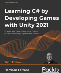 Learning C# by Developing Games with Unity 2021: Kickstart your C# programming and Unity journey by building 3D games from scratch, 6th Edition - Original PDF