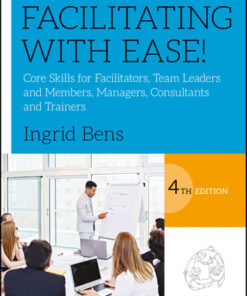 Facilitating with Ease!: Core Skills for Facilitators, Team Leaders and Members, Managers, Consultants, and Trainers 4th Edition - Original PDF