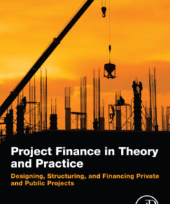 Project Finance in Theory and Practice, Designing, Structuring, and Financing Private and Public Projects 3rd Edition - Original PDF
