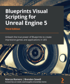 Blueprints Visual Scripting for Unreal Engine 5: Unleash the true power of Blueprints to create impressive games and applications in UE5, 3rd Edition - Original PDF