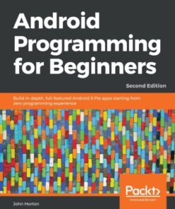 Android Programming for Beginners 2nd Edition Build in-depth, full-featured Android 9 Pie apps starting from zero programming experience, 2nd Edition - Original PDF