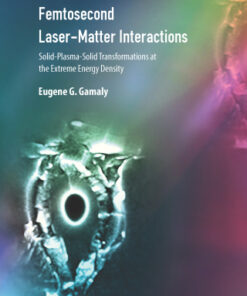 Femtosecond Laser-Matter Interactions: Solid-Plasma-Solid Transformations at the Extreme Energy Density 2nd Edition - Original PDF