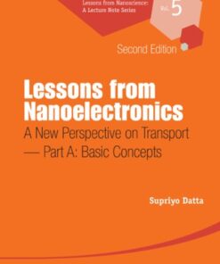 Lessons From Nanoelectronics: A New Perspective On Transport  Part A: Basic Concepts: A New Perspective on Transport 2nd Edition - Original PDF