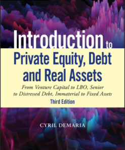 Introduction to Private Equity, Debt and Real Assets, From Venture Capital to LBO, Senior to Distressed Debt, Immaterial to Fixed Assets 3rd Edition - Original PDF