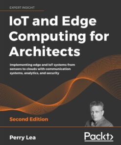 IoT and Edge Computing for Architects: Implementing edge and IoT systems from sensors to clouds with communication systems, analytics, and security, 2nd Edition - Original PDF