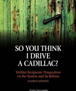So You Think I Drive a Cadillac? Welfare Recipients' Perspectives on the System and Its Reform 4th Edition - Original PDF
