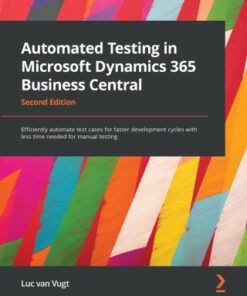 Automated Testing in Microsoft Dynamics 365 Business Central: Efficiently Automate Test Cases for Faster Development Cycles with Less Time Needed for Manual Testing 2nd Edition - Original PDF