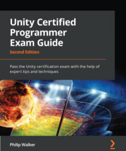 Unity Certified Programmer: Exam Guide Pass the Unity certification exam with the help of expert tips and techniques, 2nd Edition - Original PDF
