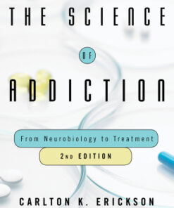 The Science of Addiction: From Neurobiology to Treatment 2nd Edition by Carlton K. Erickson - Original PDF