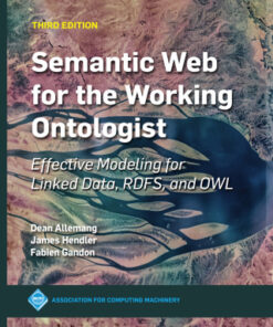 Semantic Web for the Working Ontologist: Effective Modeling for Linked Data, RDFS, and OWL 3rd Edition - Original PDF