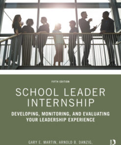 School Leader Internship, Developing, Monitoring, and Evaluating Your Leadership Experience 5th Edition - Original PDF