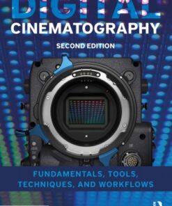 Digital Cinematography: Fundamentals, Tools, Techniques, and Workflows 2nd Edition - Original PDF