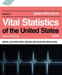 Vital Statistics of the United States 2018: Births, Life Expectancy, Deaths, and Selected Health Data 8th Edition - Original PDF