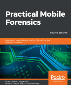 Practical Mobile Forensics: Forensically Investigate and Analyze iOS, Android, and Windows 10 Devices 4th Edition - Original PDF